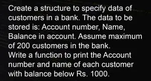 Create a Program that structure to specify data of customers in a bank