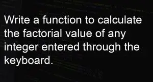 Program that calculate the factorial value of any number by using functions