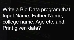 Write a Bio Data program that Input Name, Father Name, college name, Age etc. and Print given data?