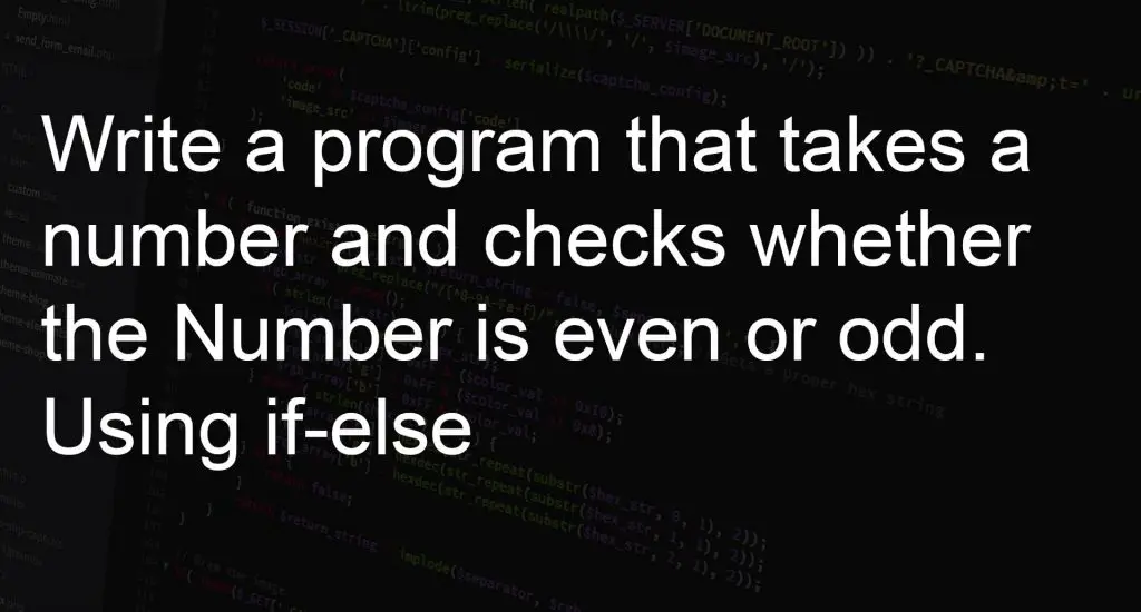 Write a program that takes a number and checks whether the Number is even or odd. Using if-else