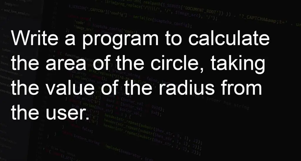 Write a program to calculate the area of the circle, taking the value of the radius from the user.