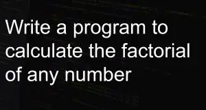Write a program to calculate the factorial of any number