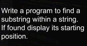 Program to find a substring within a string. If found display its starting position