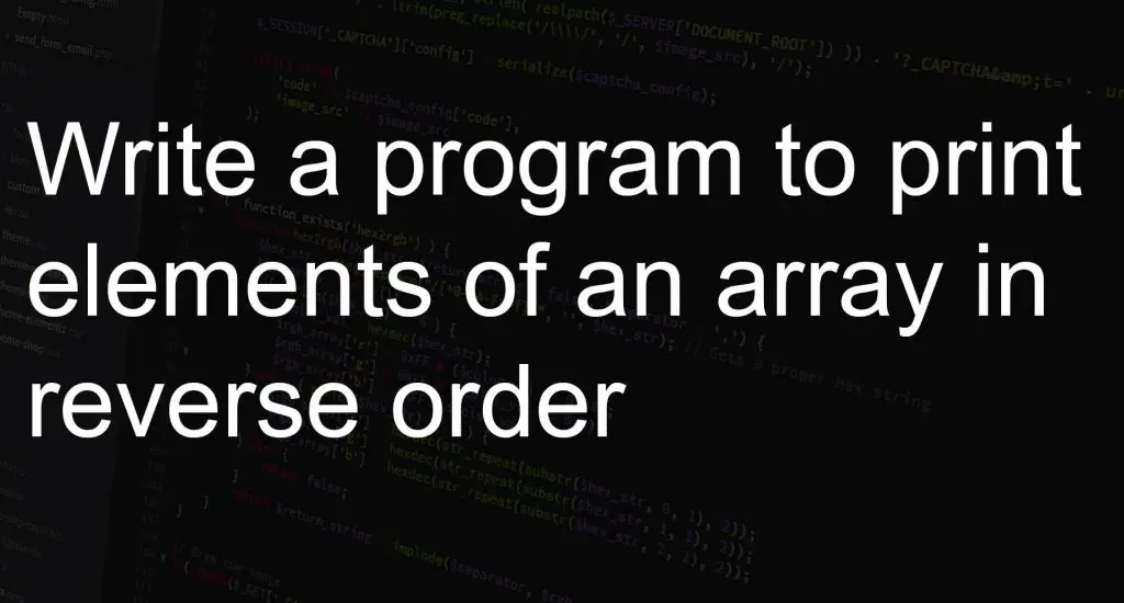 Write a program to print elements of an array in reverse order