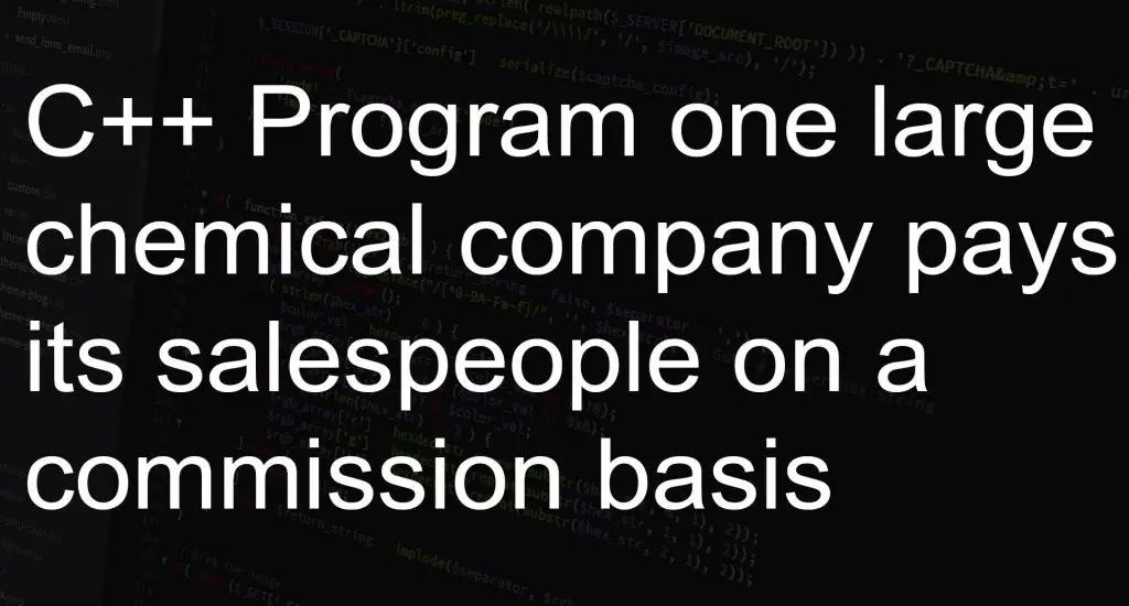 C++ Program one large chemical company pays its salespeople on a commission basis