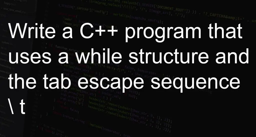 Write a C++ program that uses a while structure and the tab escape sequence \t