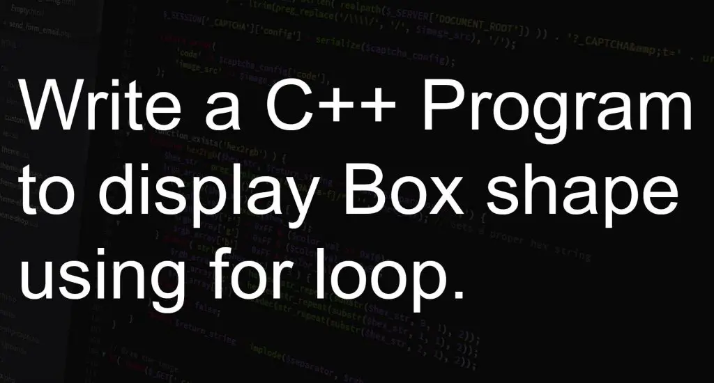 Write a C++ Program to display Box shape using for loop.
