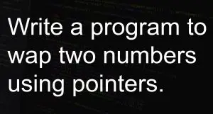 Write a program to swap two numbers using pointers.