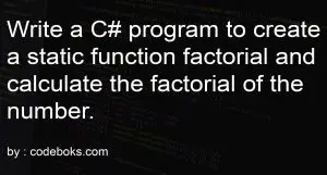 Write a C# program to create a static function factorial and calculate factorial of the number.
