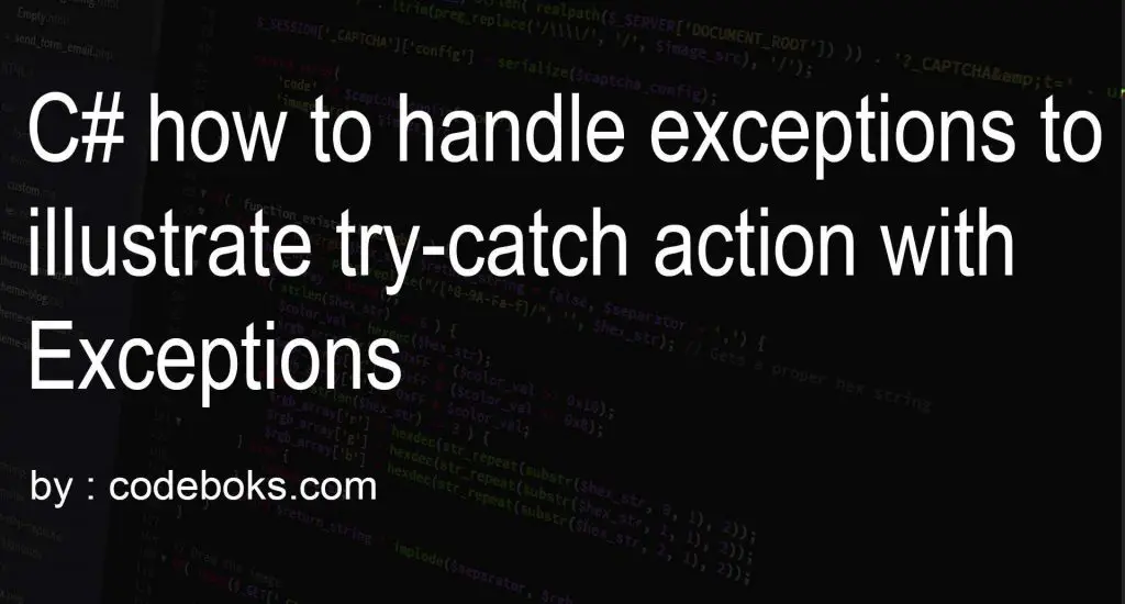 C# how to handle exceptions to illustrate try-catch action with Exceptions