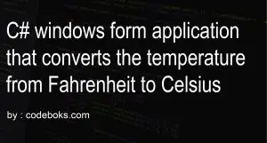C# windows form application that converts the temperature from Fahrenheit to Celsius