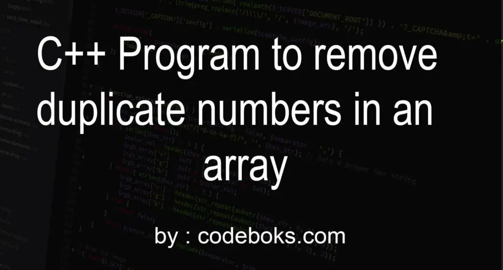 C++ Program to remove duplicate numbers in an array