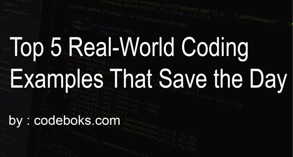 Top 5 Real-World Coding Examples That Save the Day